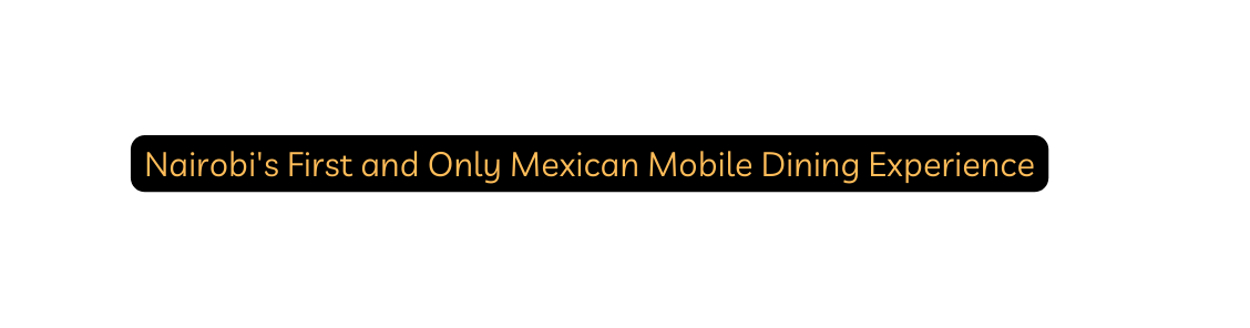 Nairobi s First and Only Mexican Mobile Dining Experience